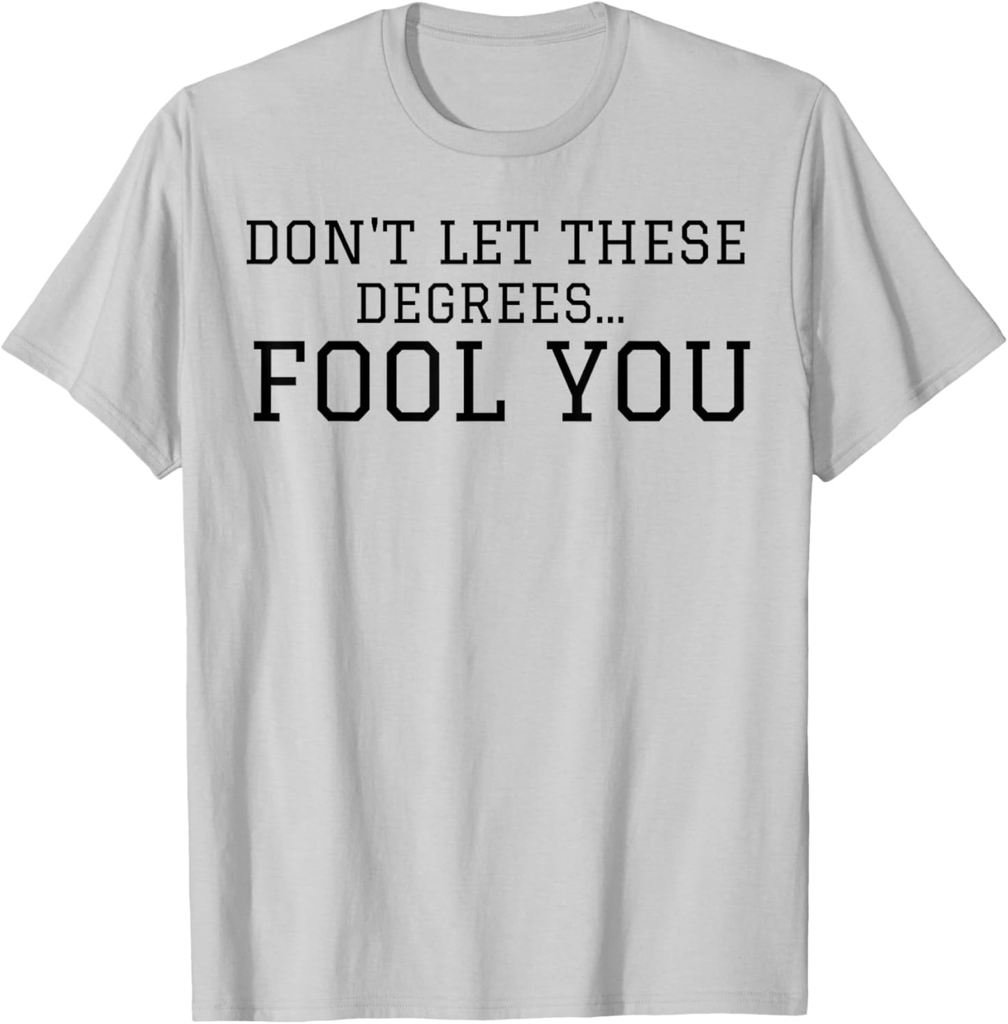 Don't Let These Degrees Fool You T-Shirt - T-Shirt | Ash