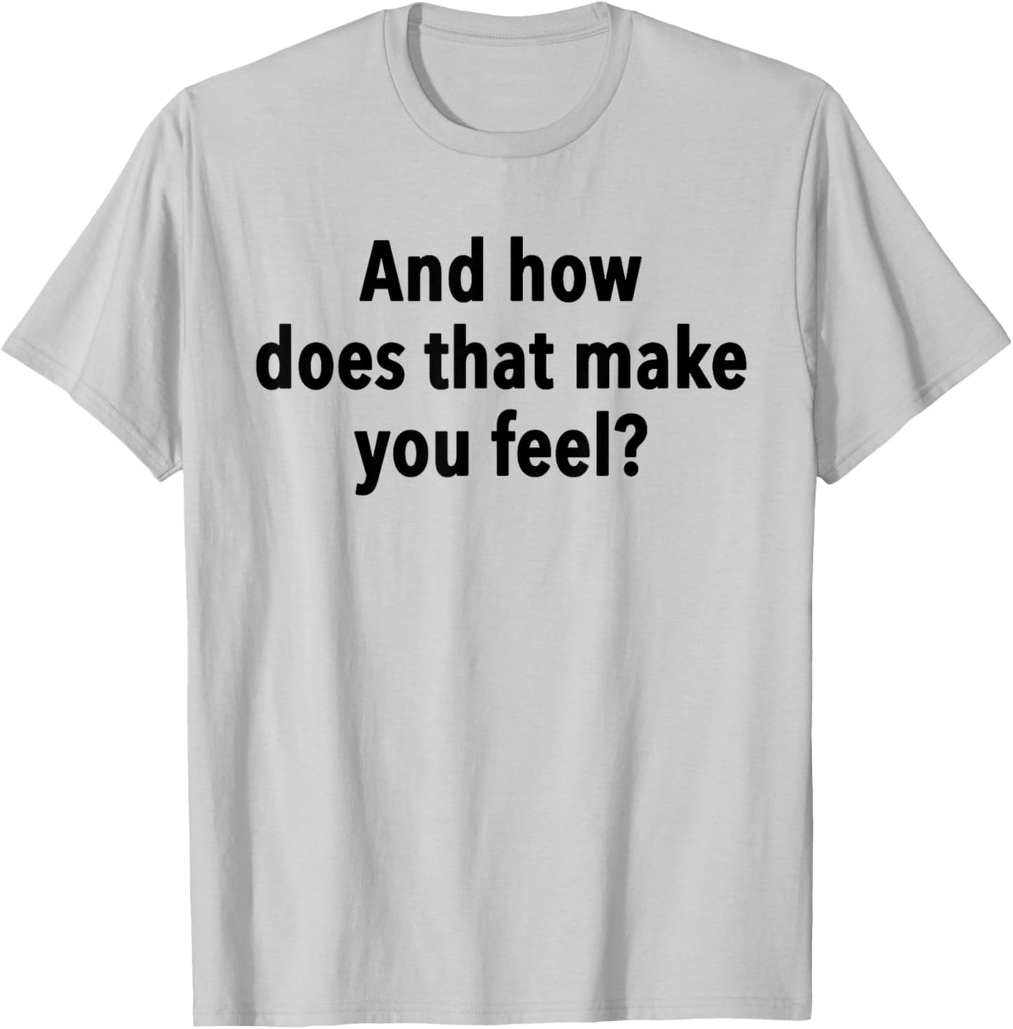 And How Does That Make You Feel Funny Psychology Student T-Shirt - T-Shirt | Ash