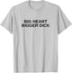 Big Heart Bigger Dick Funny Man Novelty Gag Offensive Meme T-Shirt - T-Shirt | Ash