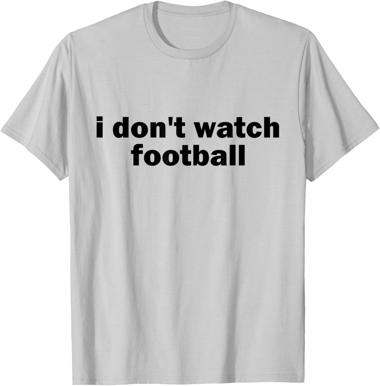 I Don't Watch Football Sports Joke Anti Sports Unathletic T-Shirt - T-Shirt | Ash