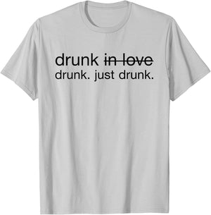 Drunk in love. Just Drunk Alcohol Wine Beer Fun T-Shirt - T-Shirt | Ash