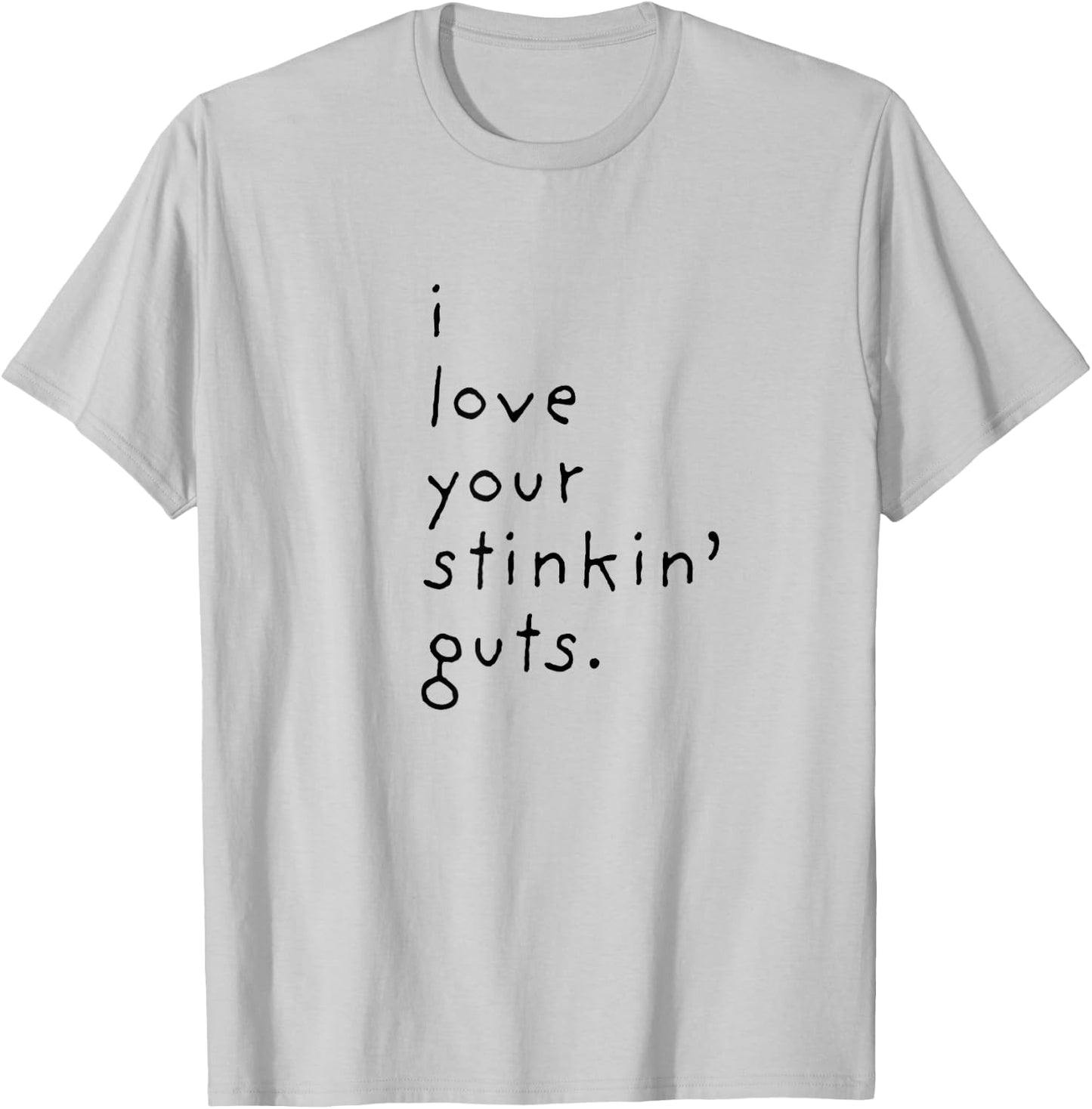 I Love Your Stinkin Guts T-Shirt - T-Shirt | Ash