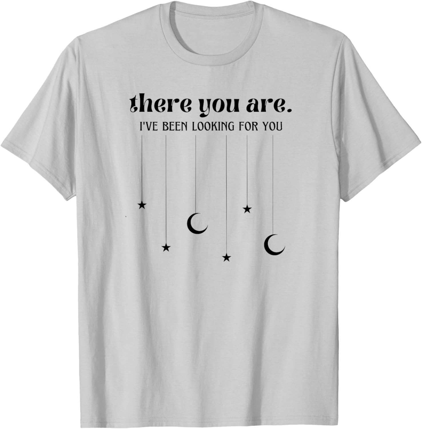 There You Are I've Been Looking For You T-Shirt - T-Shirt | Ash