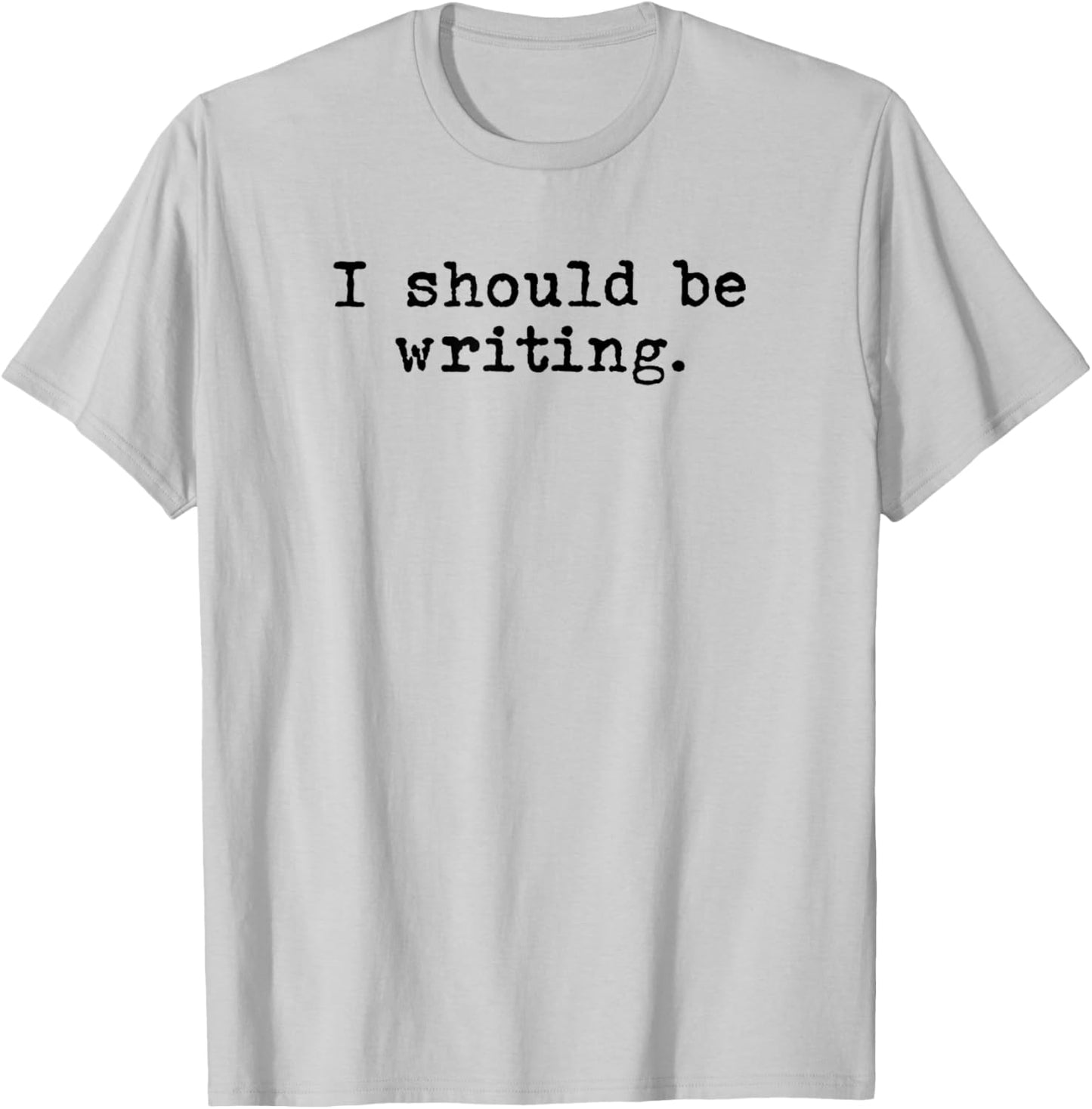 I Should Be Writing - Book Author Novelist Journalist Funny T-Shirt - T-Shirt | Ash
