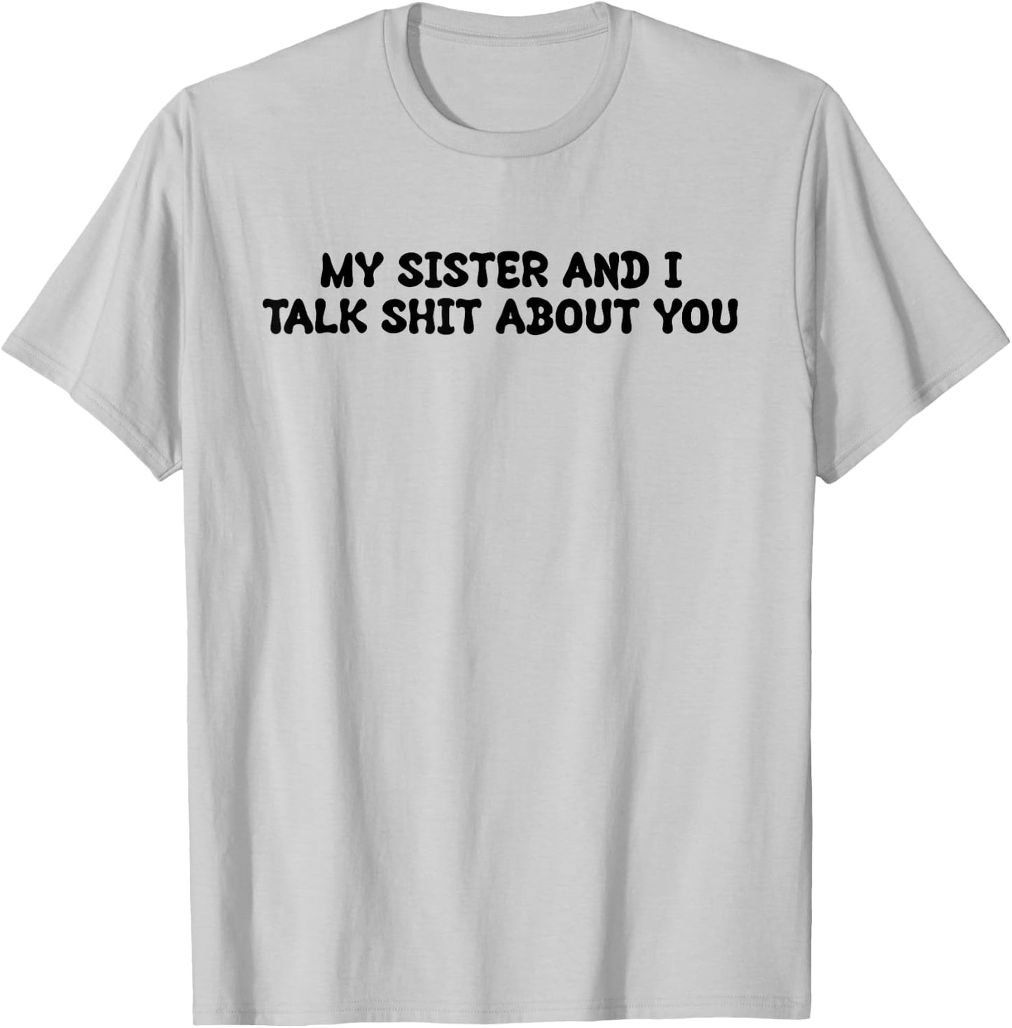 My Sister And I Talk Shit About You Funny Saying Joke T-Shirt - T-Shirt | Ash
