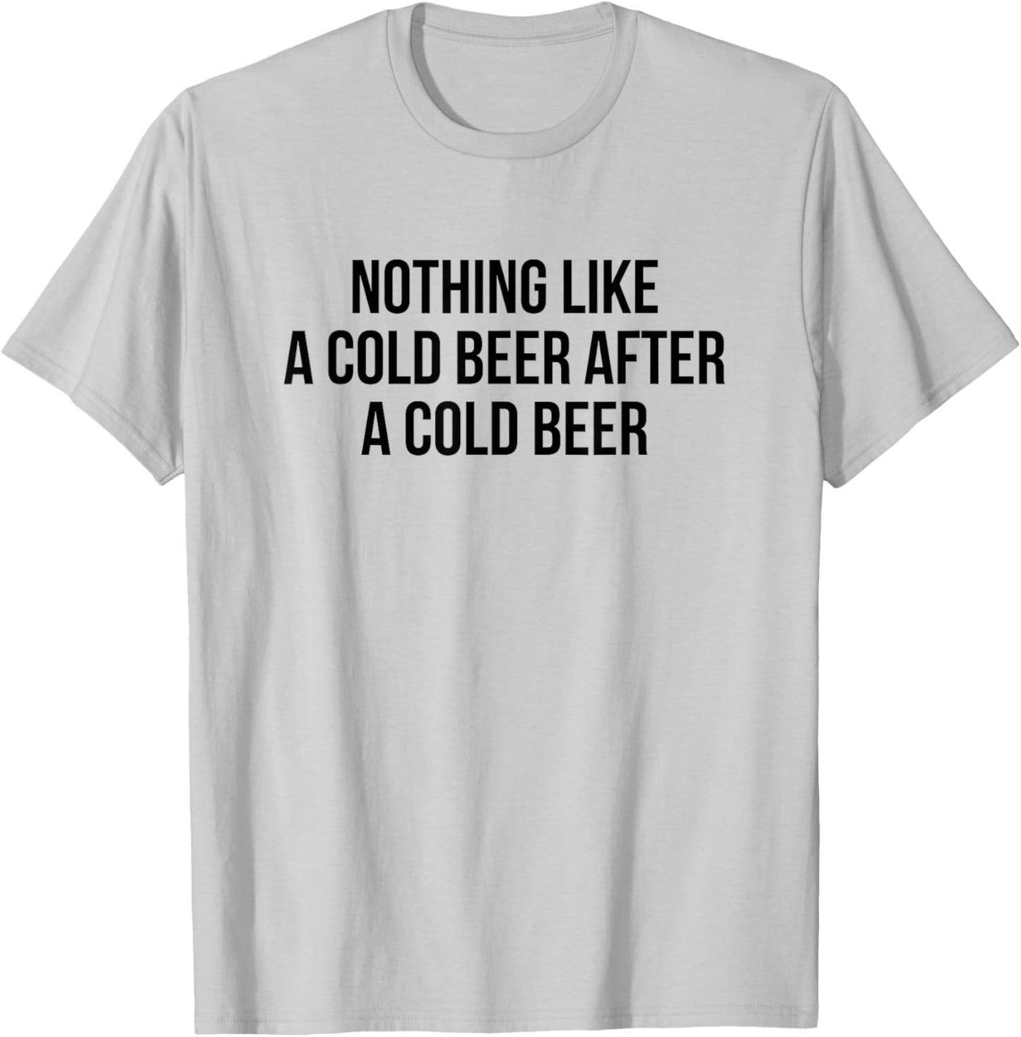 Nothing Like A Cold Beer After A Cold Beer T-Shirt - T-Shirt | Ash