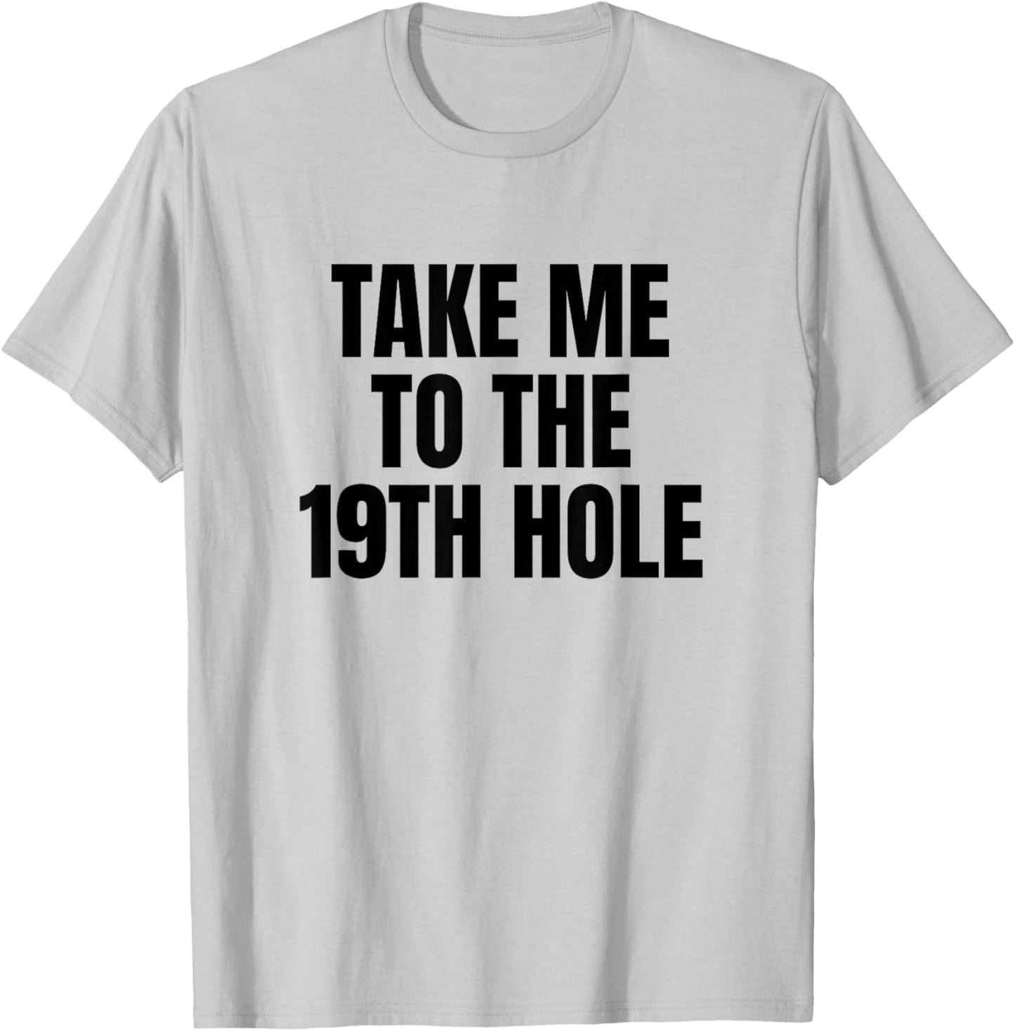 Take Me To The 19th Hole Golf Golfer Golfing Cute Funny Gag T-Shirt - T-Shirt | Ash