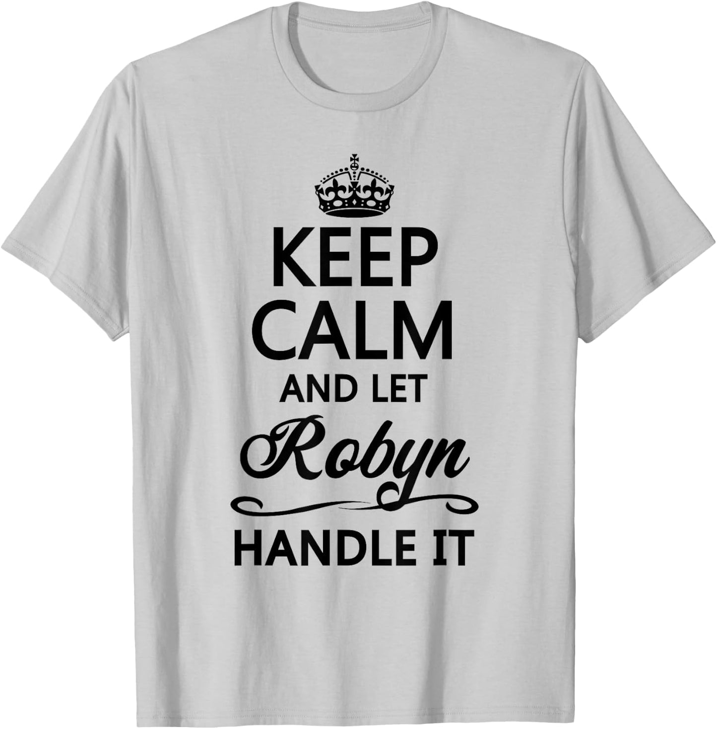 KEEP CALM and let ROBYN Handle It | Funny Name Gift T-Shirt - T-Shirt | Ash