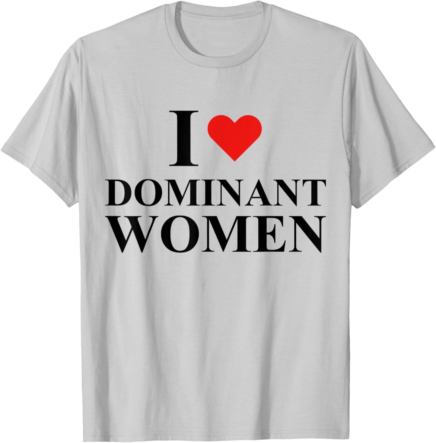 I Love I Heart Dominant Women Strong Independent Submissive T-Shirt - T-Shirt | Ash
