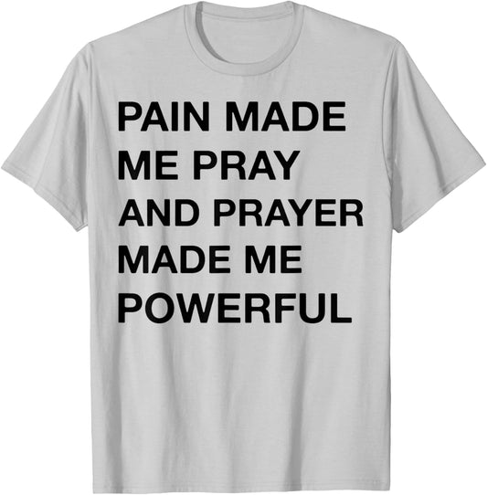Pain Made Me Pray And Prayer Made Me Powerful T-Shirt - T-Shirt | Ash