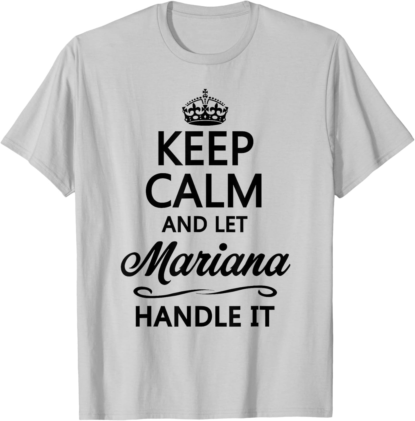 KEEP CALM and let MARIANA Handle It | Funny Name Gift T-Shirt - T-Shirt | Ash