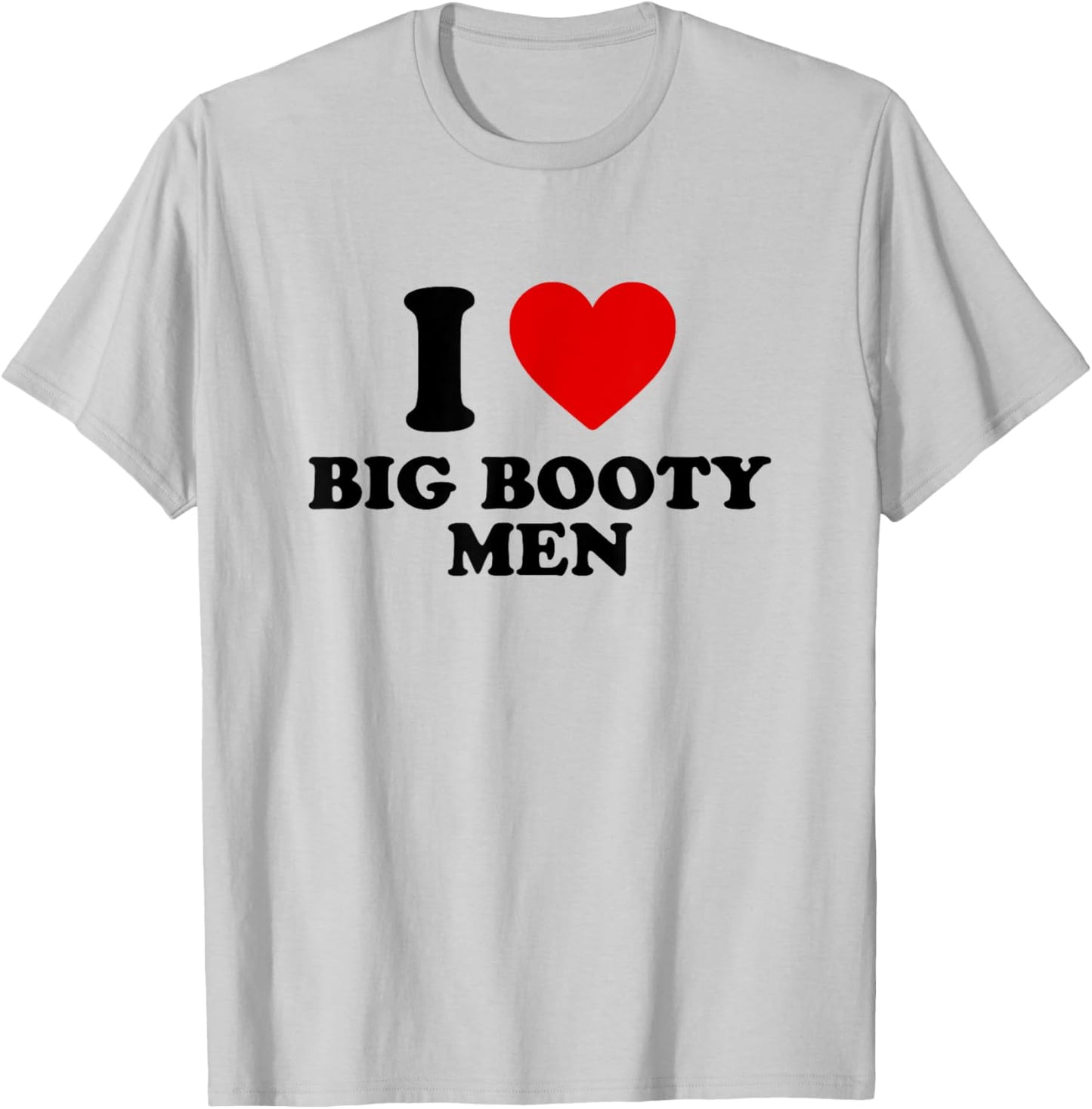 I Love Big Booty Men T-Shirt - T-Shirt | Ash