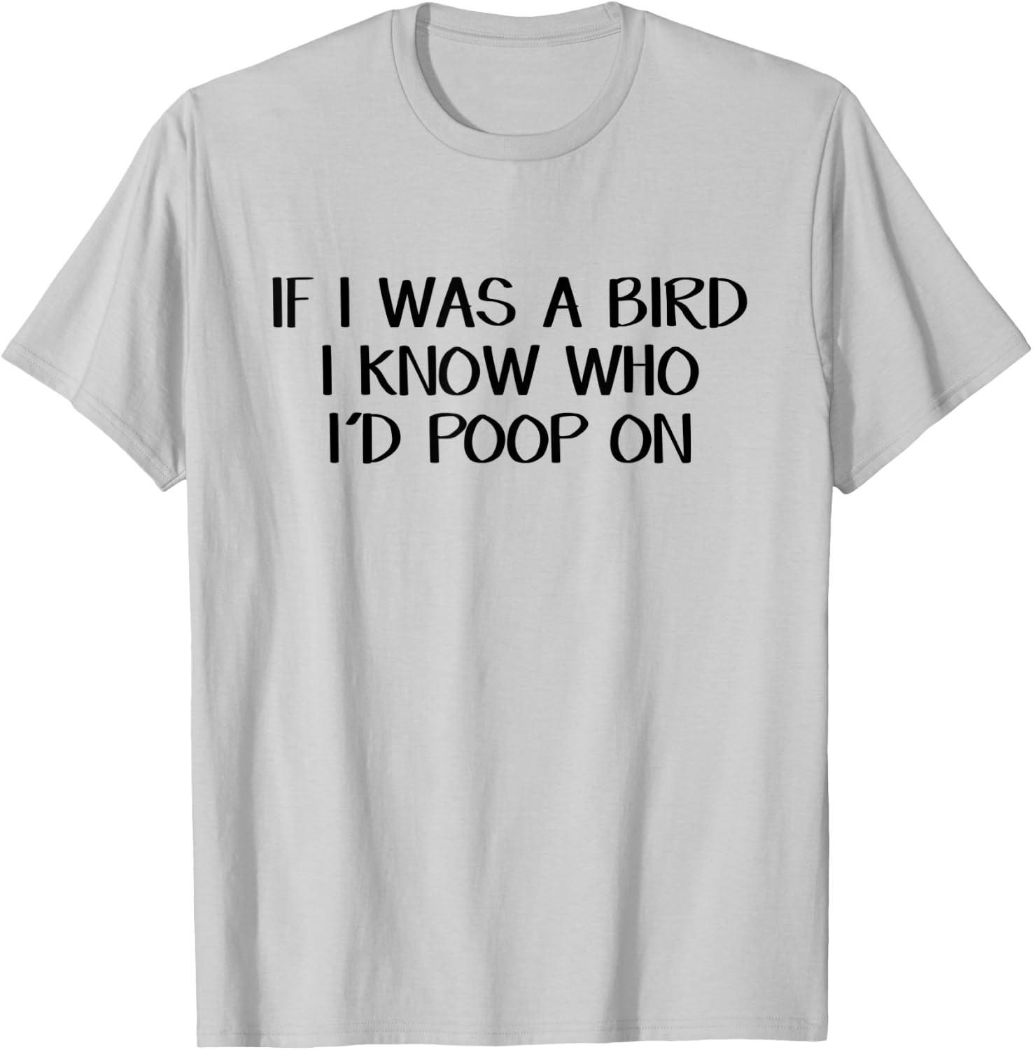 If I Was A Bird I Know Who I'd Poop On T-Shirt - T-Shirt | Ash