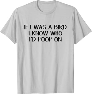 If I Was A Bird I Know Who I'd Poop On T-Shirt - T-Shirt | Ash