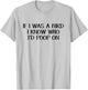 If I Was A Bird I Know Who I'd Poop On T-Shirt - T-Shirt | Ash