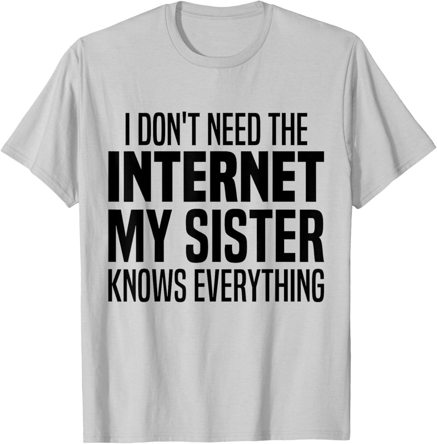 I Don't Need The Internet My Sister Knows Everything Funny T-Shirt - T-Shirt | Ash