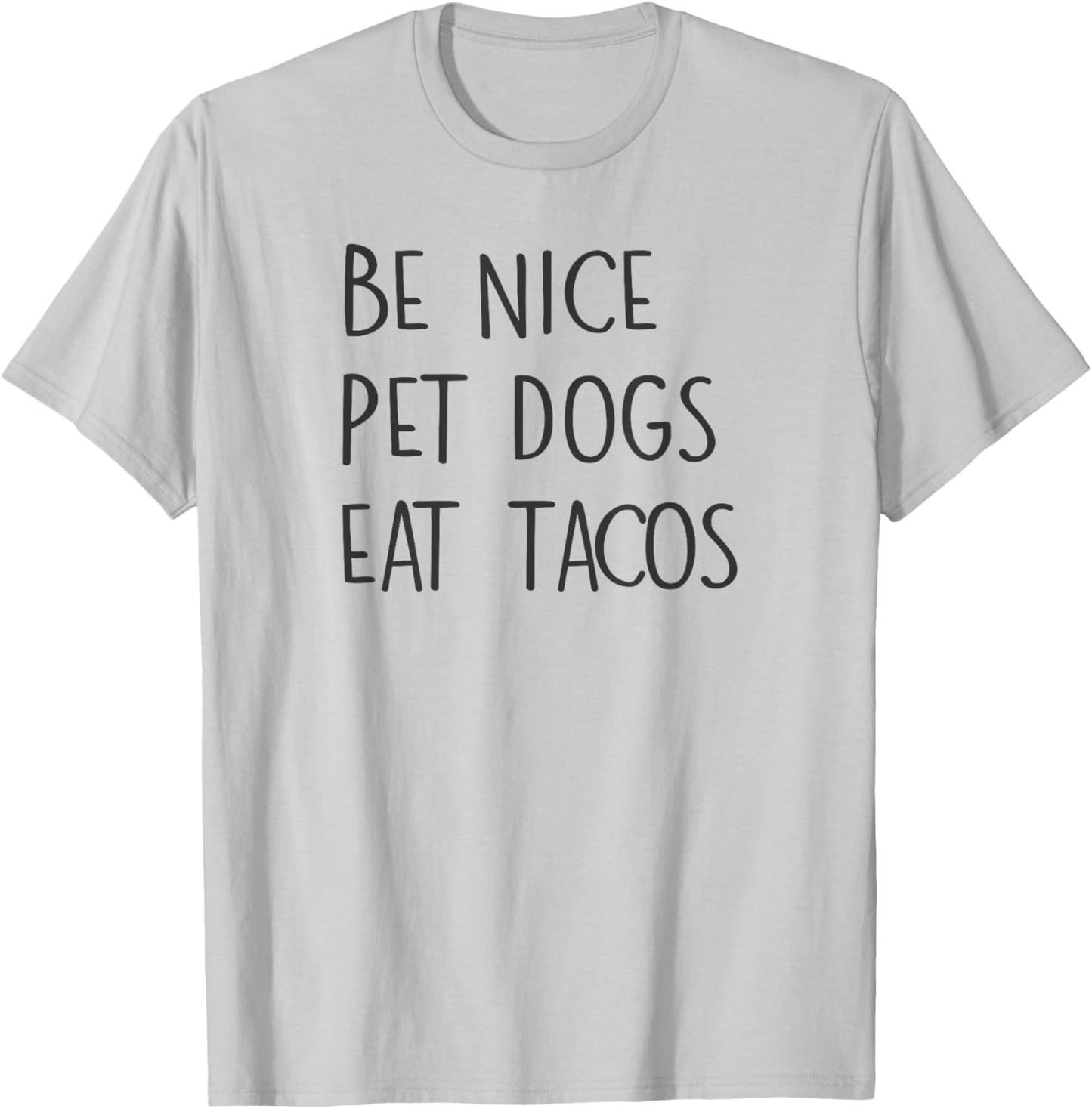 Be Nice Pet Dogs Eat Tacos Funny Quote Saying Meme T-Shirt - T-Shirt | Ash