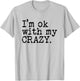 I'm Ok with My Crazy T-Shirt - T-Shirt | Ash