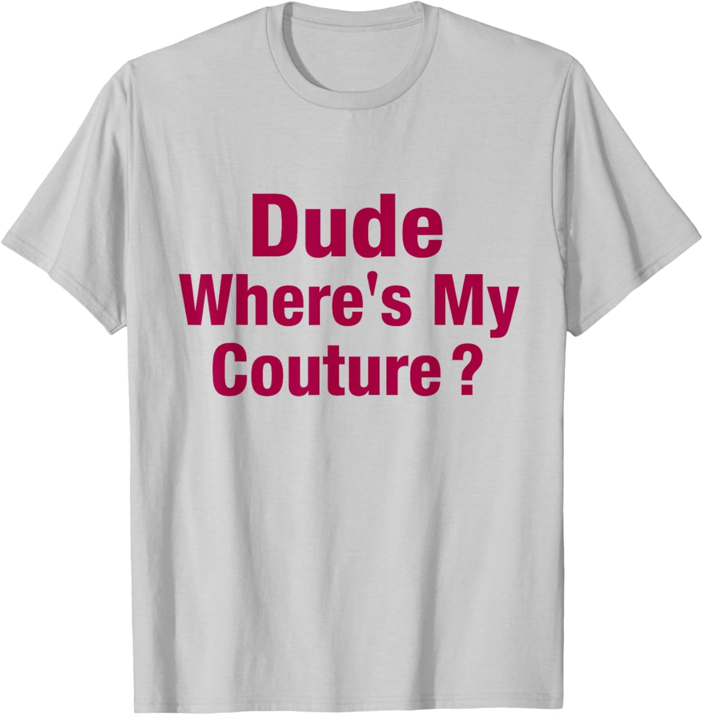 Dude Where's My Couture T-Shirt - T-Shirt | Ash