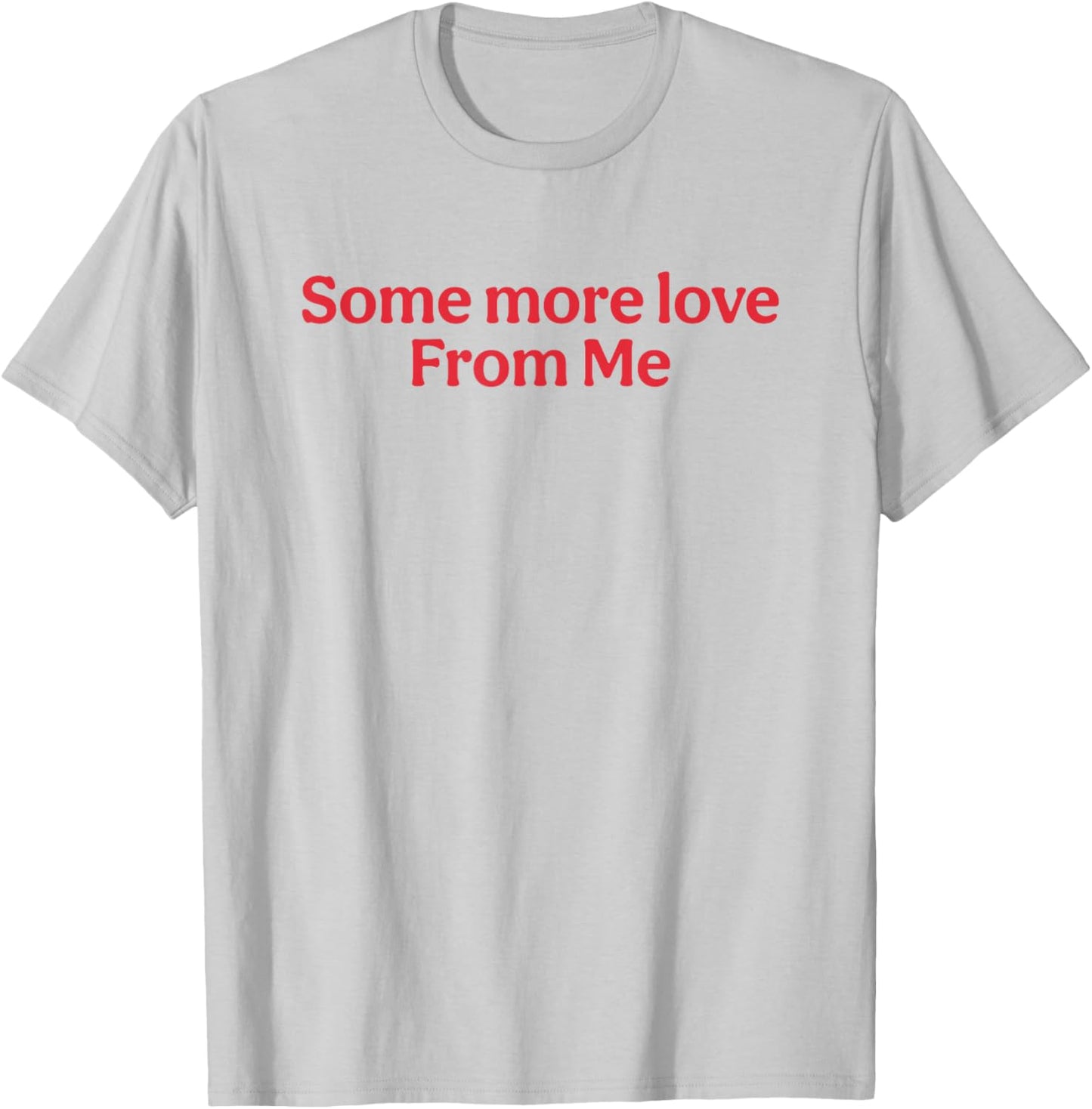 Some More Love From Me Funny T-Shirt - T-Shirt | Ash