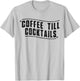 Coffee Till Cocktails T-Shirt - T-Shirt | Ash