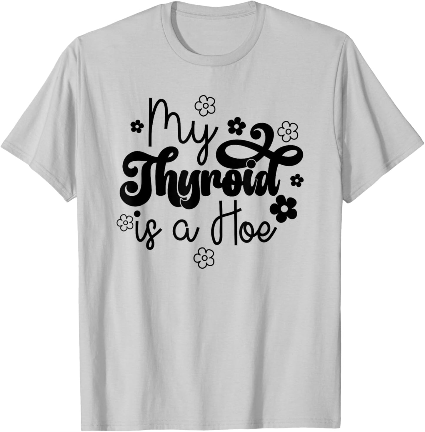 My Thyroid is a Hoe funny Sarcastic Graves Disease support T-Shirt - T-Shirt | Ash