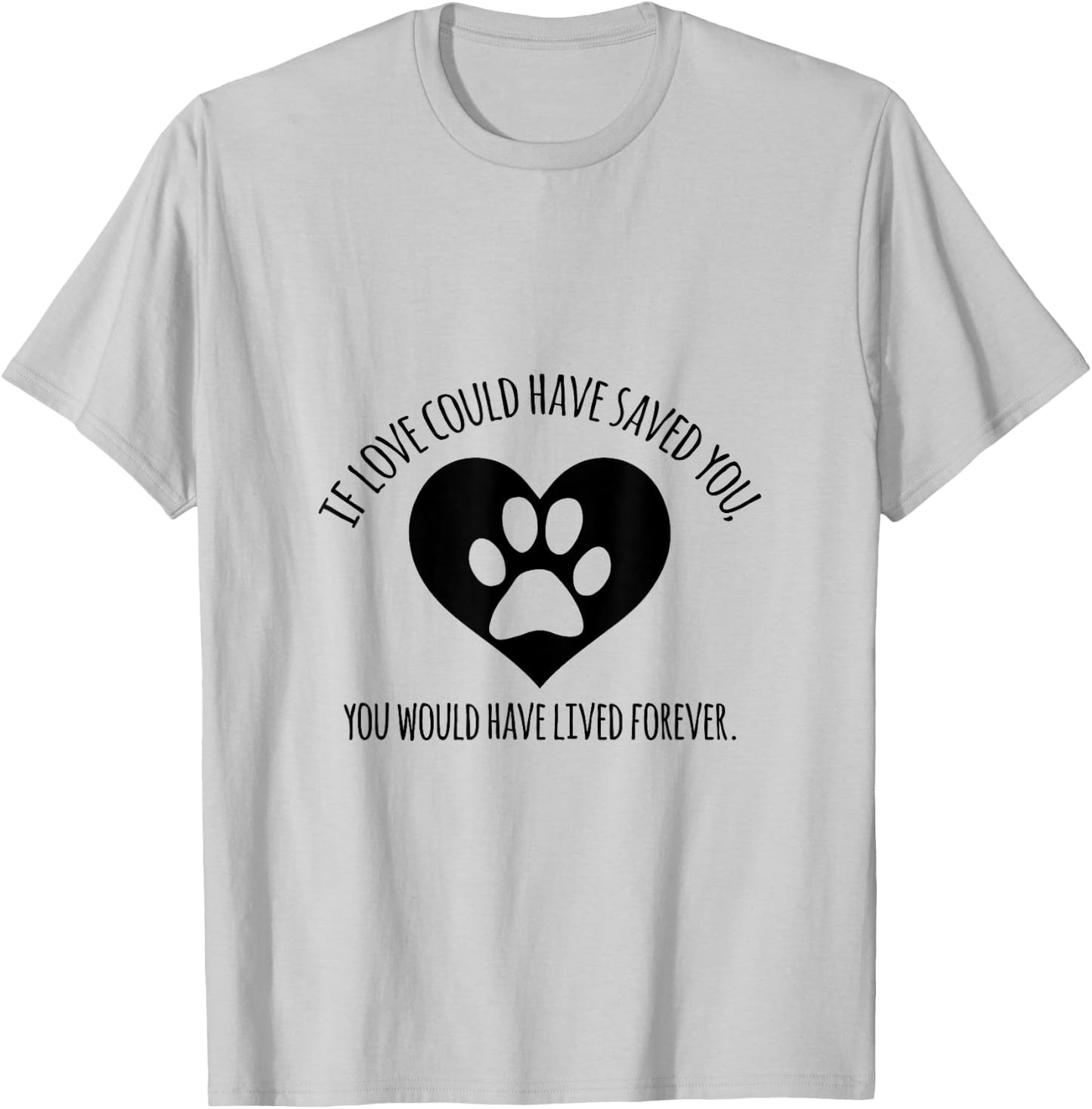If Love Could Have Saved You, You Would have Lived Forever T-Shirt - T-Shirt | Ash