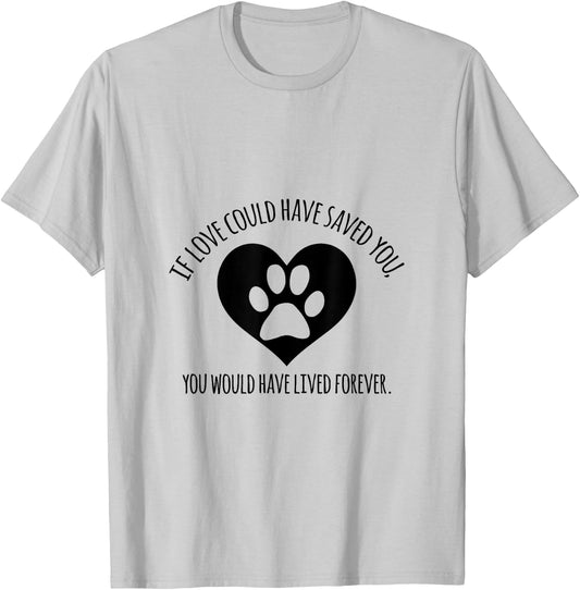 If Love Could Have Saved You, You Would have Lived Forever T-Shirt - T-Shirt | Ash