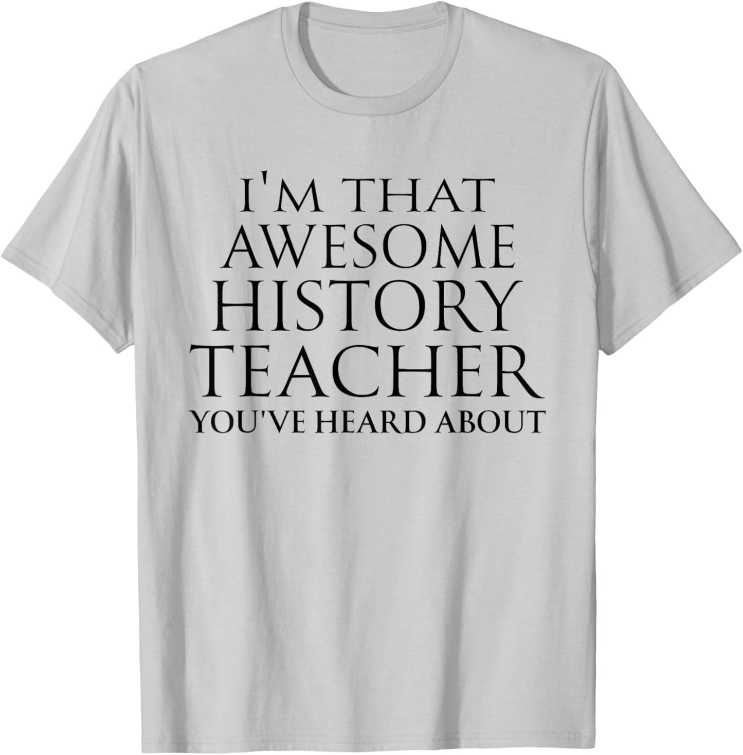 I'm that Awesome History Teacher You've Heard About Teaching T-Shirt - T-Shirt | Ash
