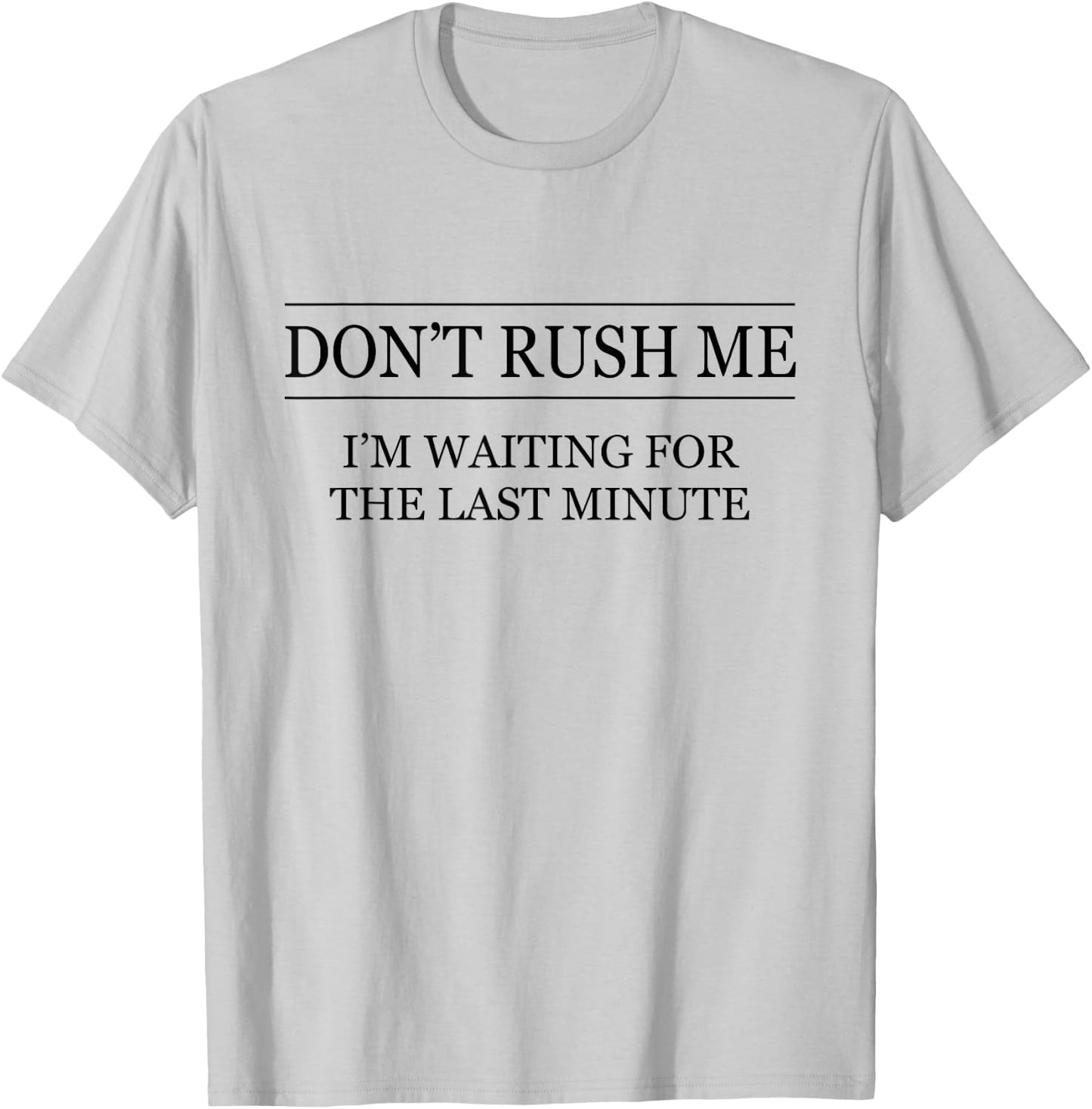 Don't Rush Me - I'm Waiting for the Last Minute Funny T-Shirt - T-Shirt | Ash