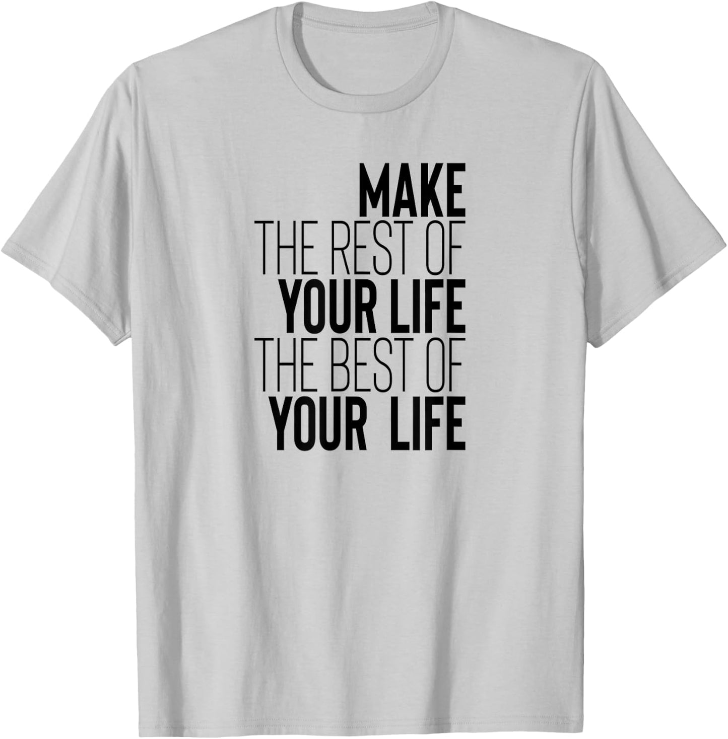 Make The Rest Of Your Life The Best Of Your Life T-Shirt - T-Shirt | Ash