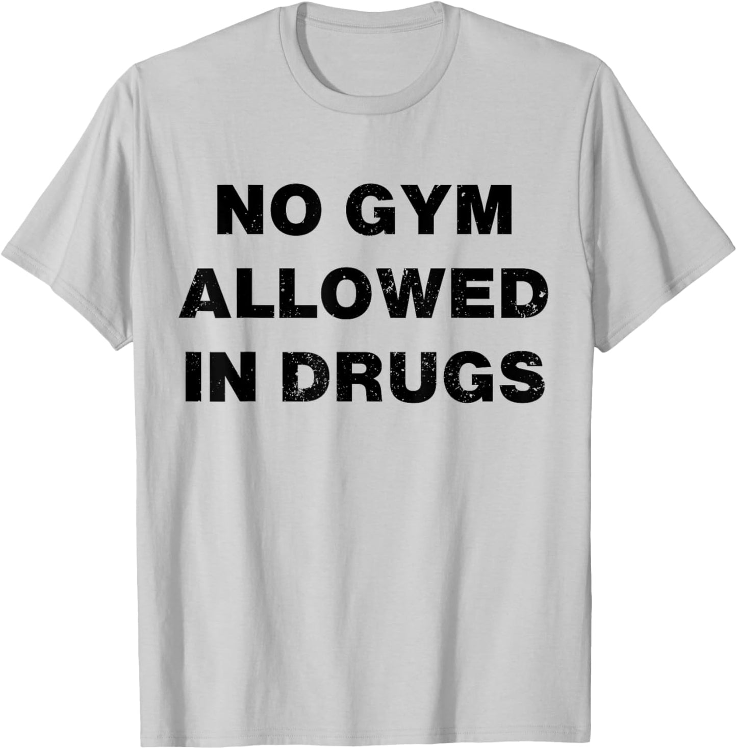 No Gym Allowed In Drugs T-Shirt - T-Shirt | Ash