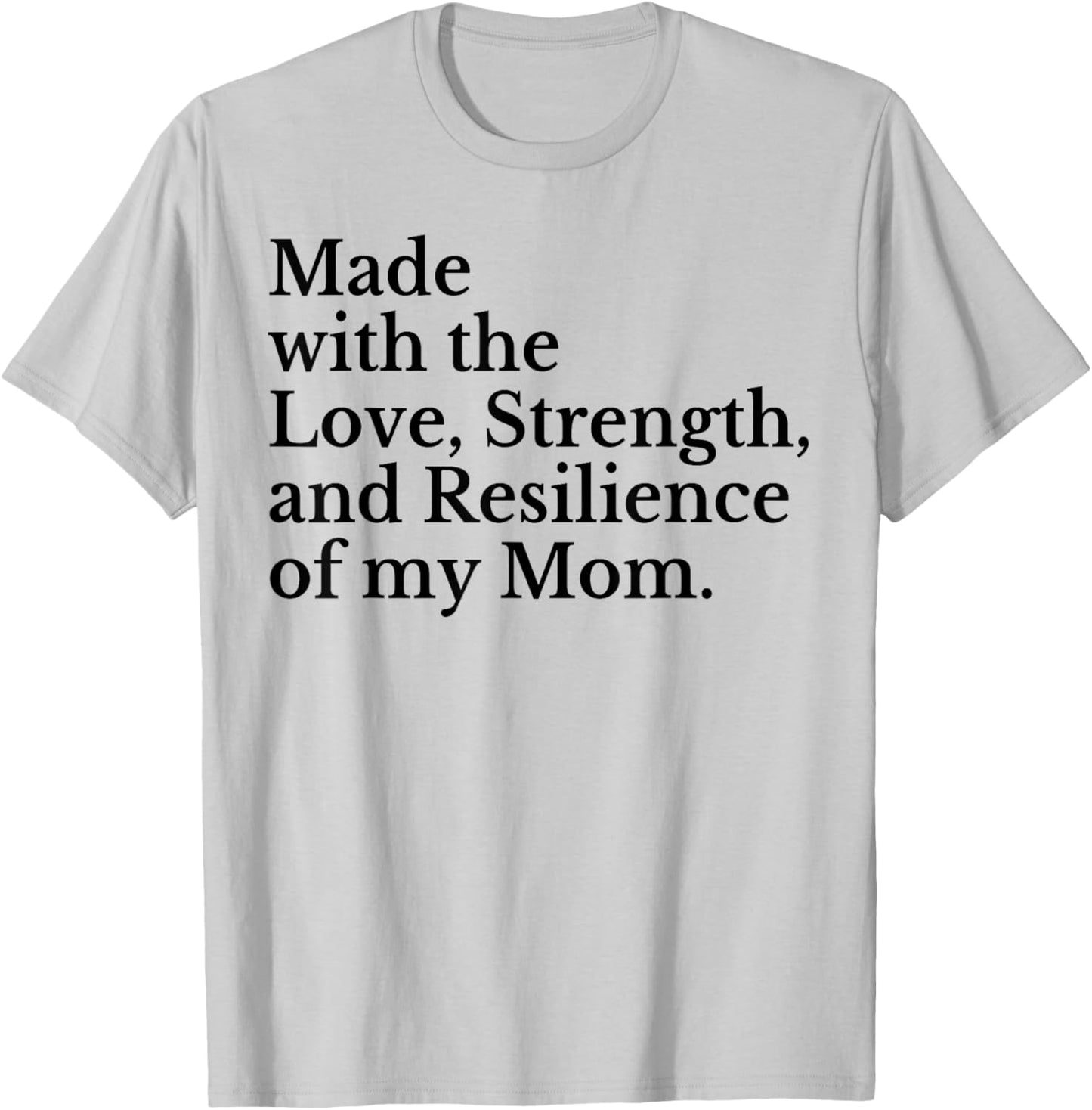 Made With The Love Strength And Resilience Of My Mom T-Shirt - T-Shirt | Ash