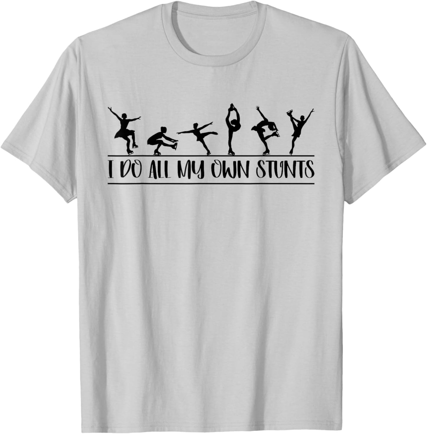 I Do All My Own Stunts Funny Figure Skating On Ice Dancing T-Shirt - T-Shirt | Ash