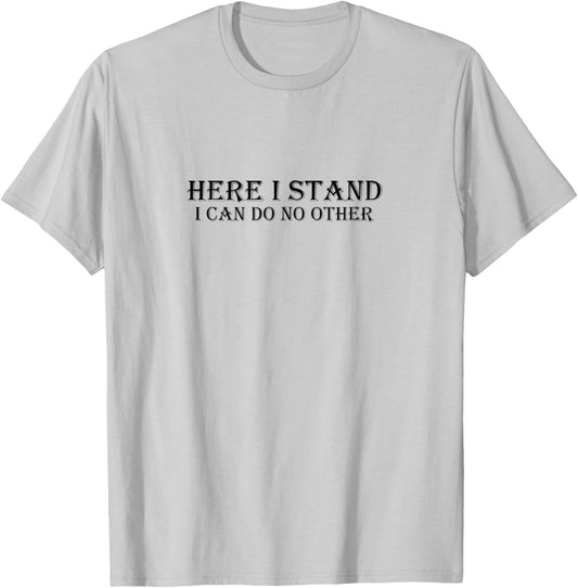 Here I Stand I Can Do No Other Martin Luther Quote T-Shirt - T-Shirt | Ash
