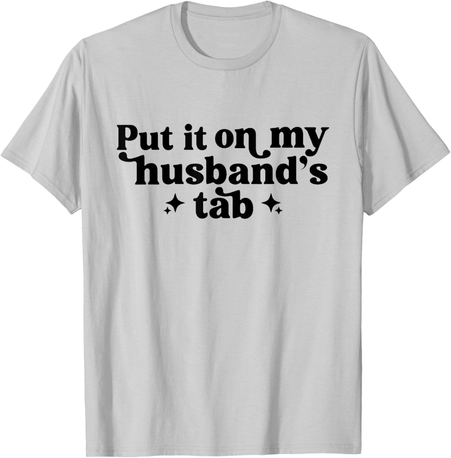 Put It On My Husband's Tab, Funny Wife T-Shirt - T-Shirt | Ash
