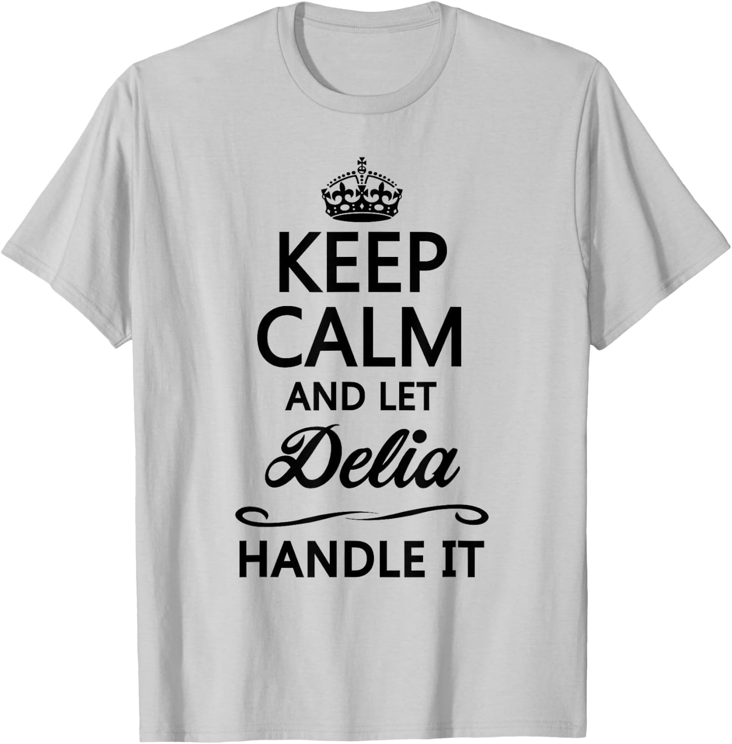 KEEP CALM and let DELIA Handle It | Funny Name Gift T-Shirt - T-Shirt | Ash