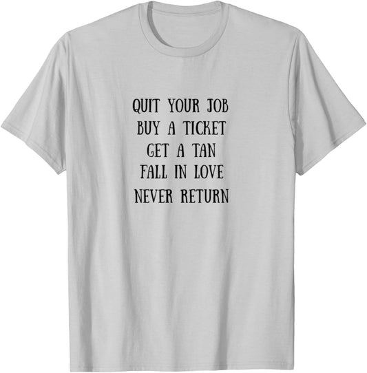Traveling Quit Job, Buy a Ticket, Fall in Love, Never Return T-Shirt - T-Shirt | Ash