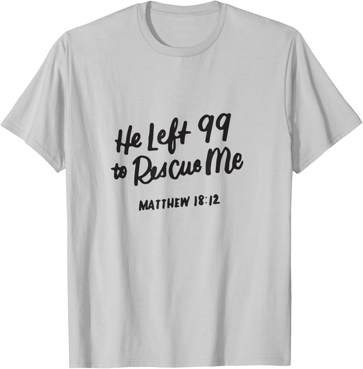 He Left the 99 to Rescue Me, Matthew 18 12, Christian Gifts T-Shirt - T-Shirt | Ash