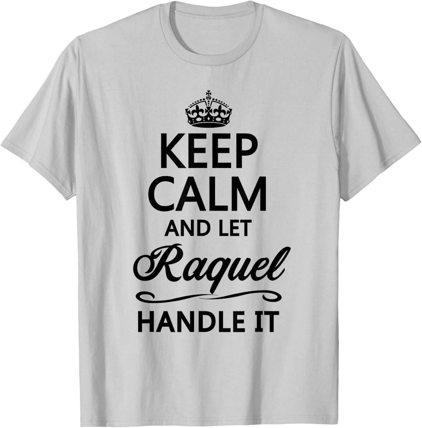 KEEP CALM AND LET RAQUEL Handle It | Funny Name Gift T-Shirt - T-Shirt | Ash