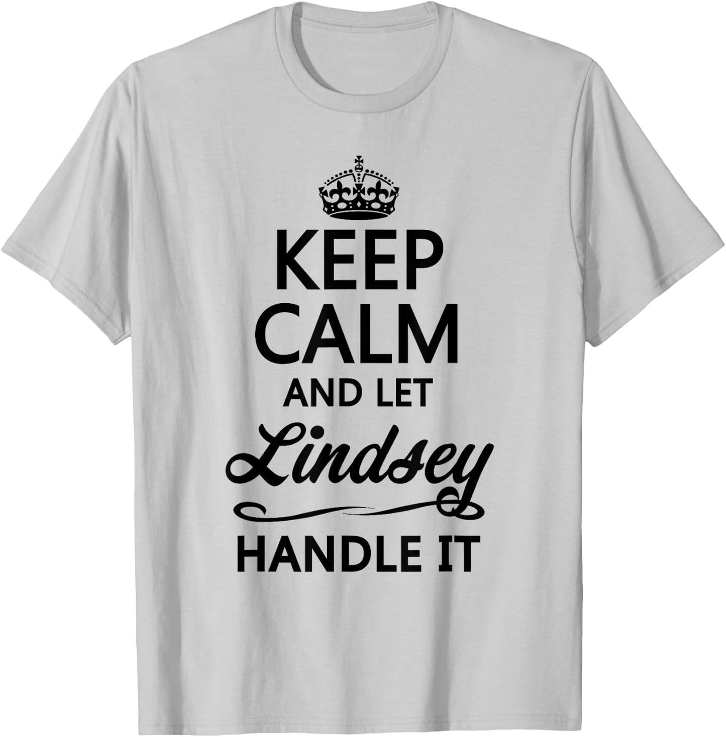 KEEP CALM and let LINDSEY Handle It | Funny Name Gift T-Shirt - T-Shirt | Ash