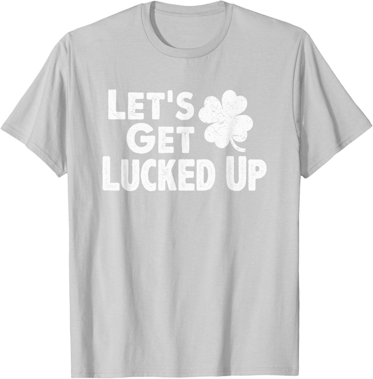 Let's Get Lucked Up Funny St. Patrick’s Day Party Saying Pun T-Shirt - T-Shirt | Ash