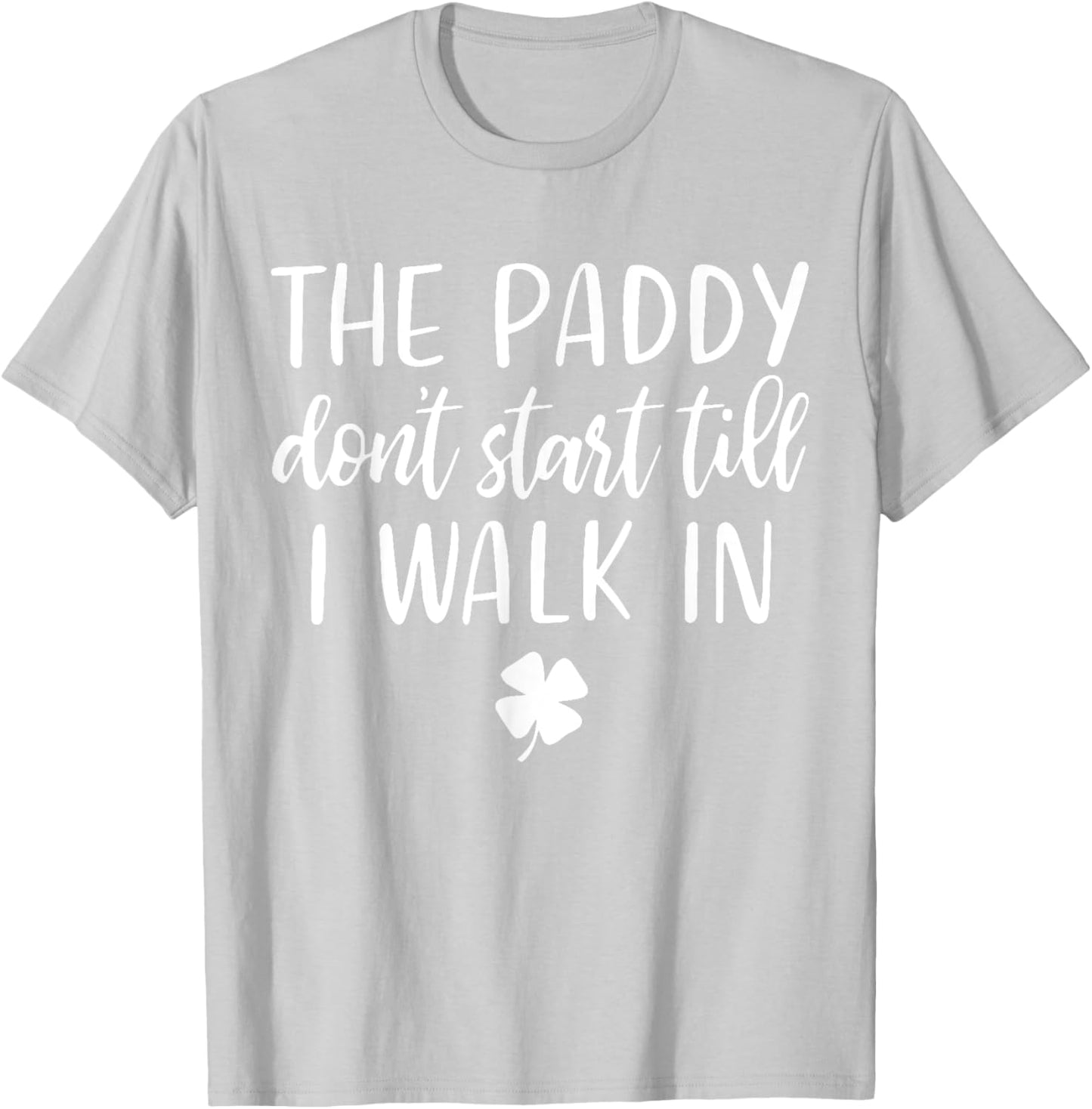 The paddy don't start till I walk in St Patrick day humor T-Shirt - T-Shirt | Ash