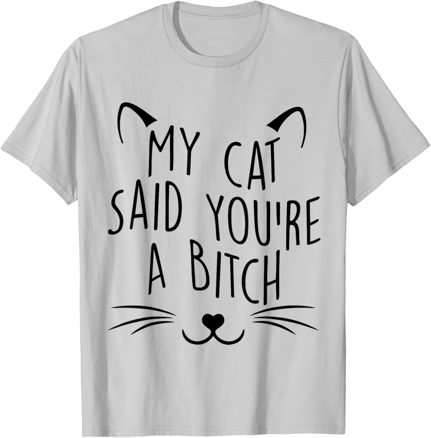 My Cat Said You're A Bitch Funny Cat Men Women T-Shirt - T-Shirt | Ash