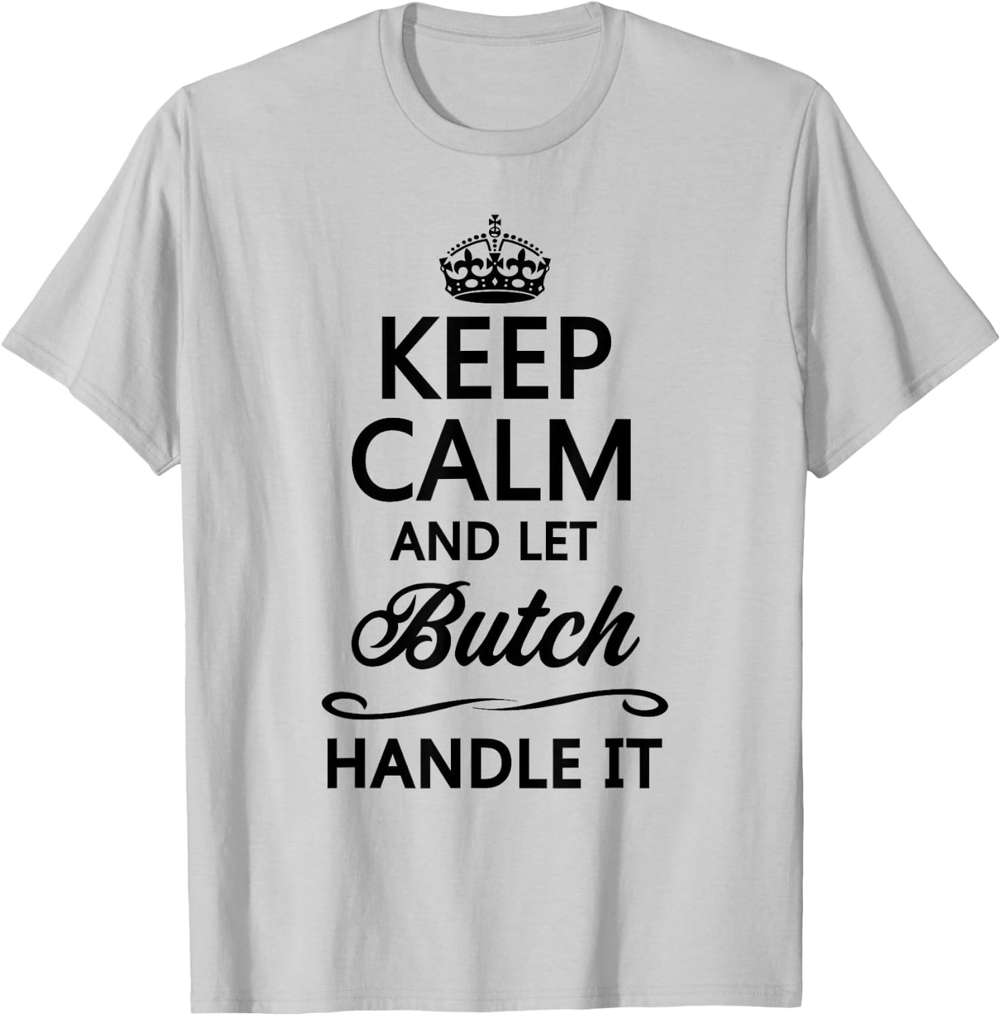 KEEP CALM and let BUTCH Handle It | Funny Name Gift T-Shirt - T-Shirt | Ash