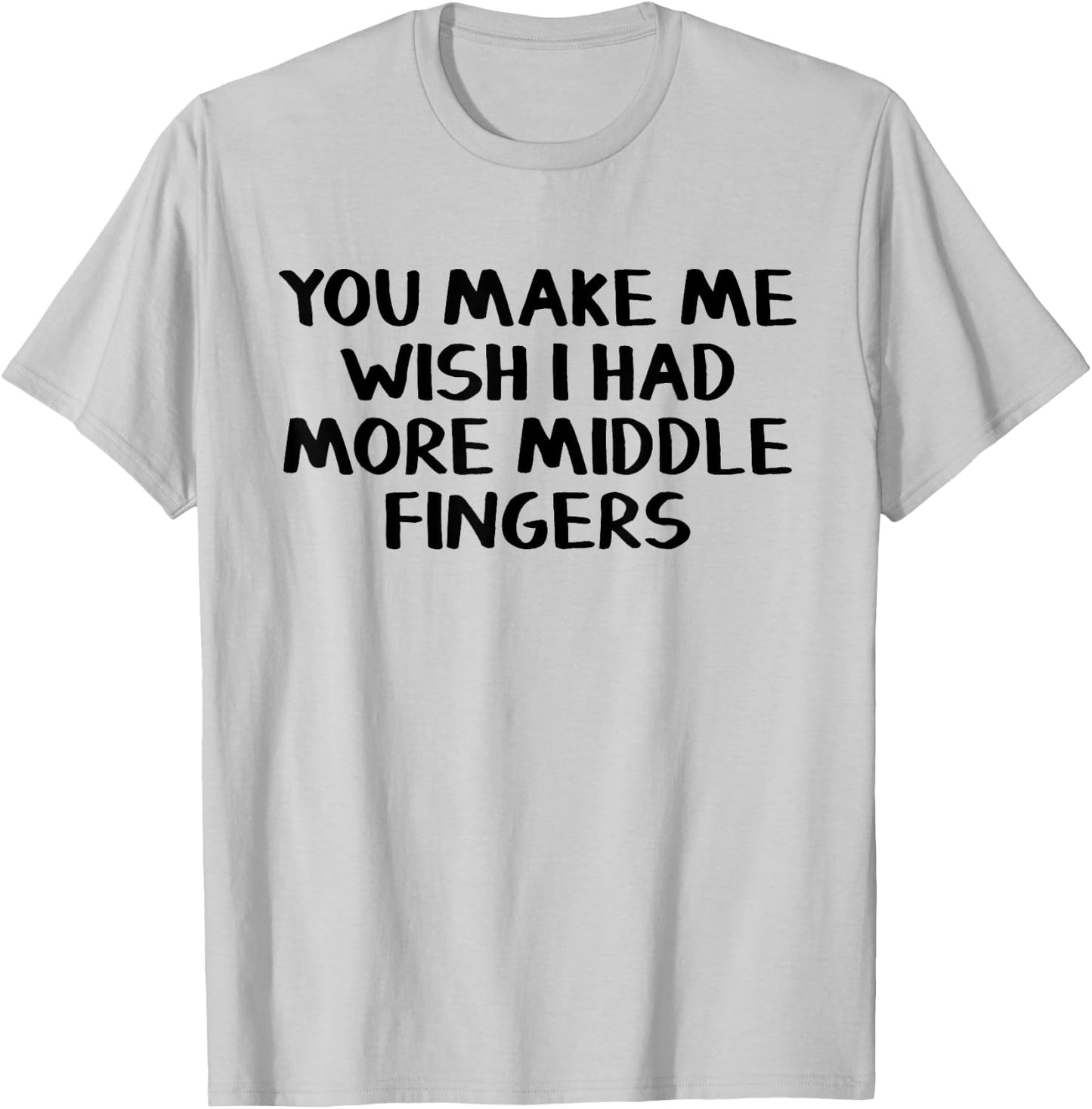 You make me wish I had more middle fingers T-Shirt - T-Shirt | Ash