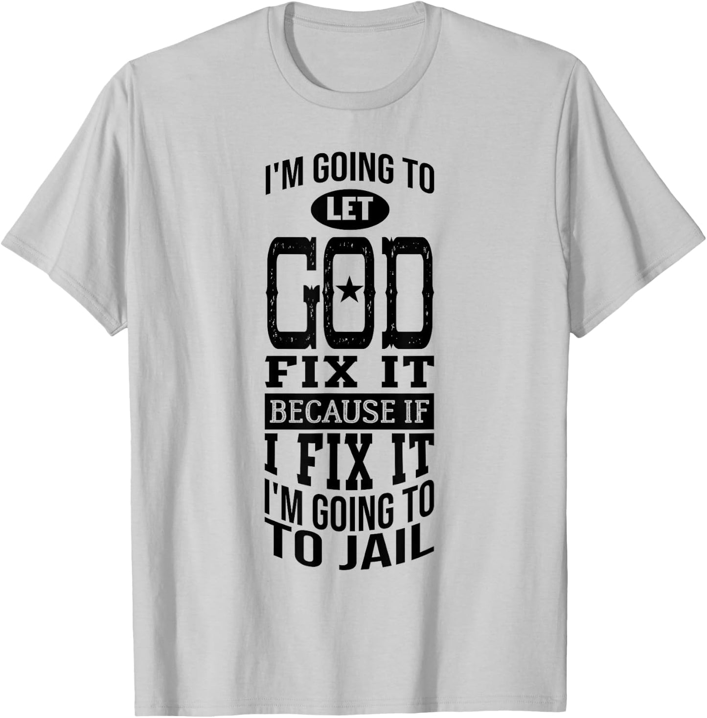 I'm Going To Let God Fix It Because If I Did I'm Going Jail T-Shirt - T-Shirt | Ash