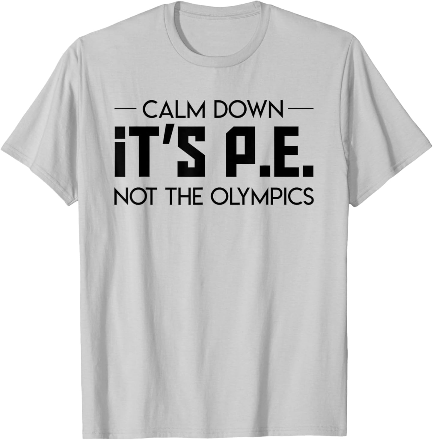 Calm Down Its Pe Not The Olympic Teacher Jobs Gifts Shirt Men Women T-Shirt - T-Shirt | Ash