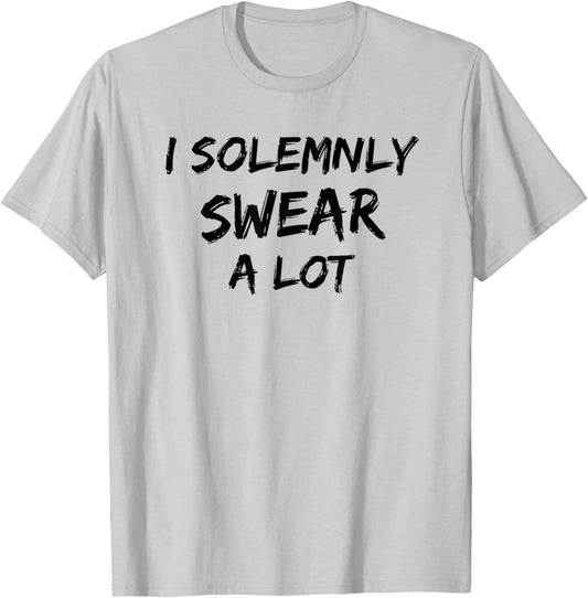 I Solemnly Swear A Lot Funny Cursing Cuss Vows Promise T-Shirt - T-Shirt | Ash