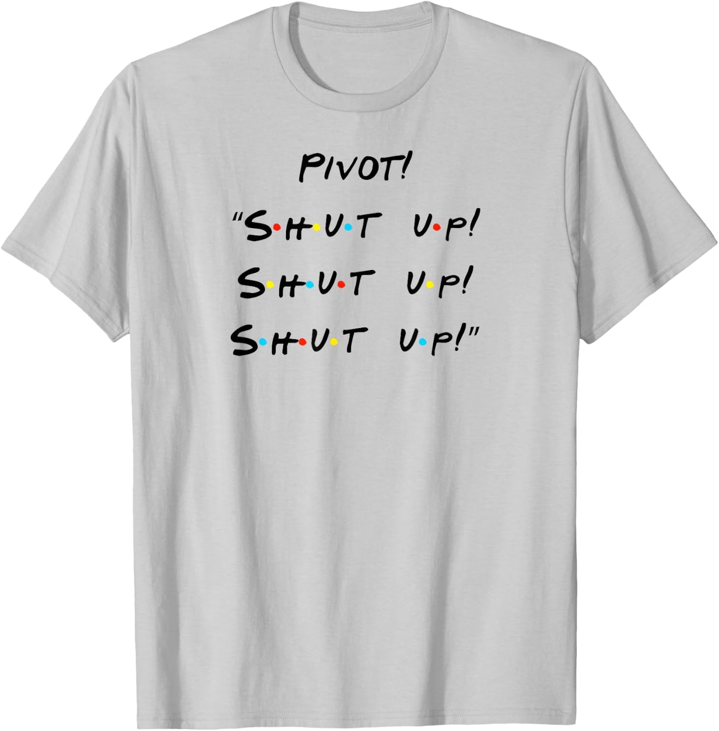 Pivot! "Shut Up! Shut Up! Shut Up!" Funny Quote T-Shirt - T-Shirt | Ash